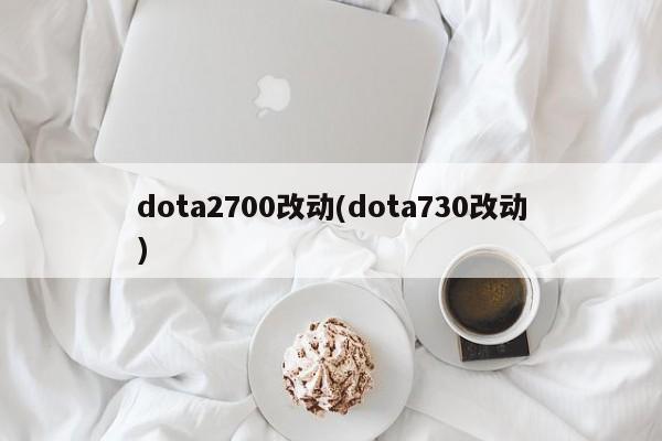 dota2700改动(dota730改动)