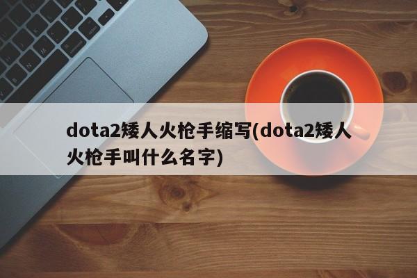 dota2矮人火枪手缩写