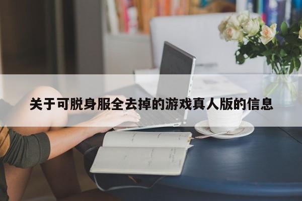 关于可脱身服全去掉的游戏真人版的信息