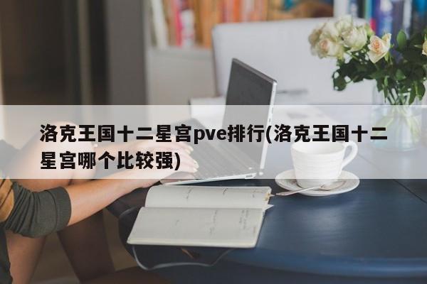 洛克王国十二星宫pve排行(洛克王国十二星宫哪个比较强)