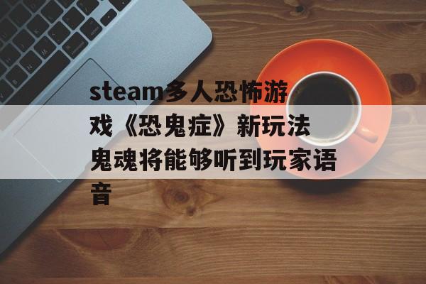 steam多人恐怖游戏《恐鬼症》新玩法 鬼魂将能够听到玩家语音