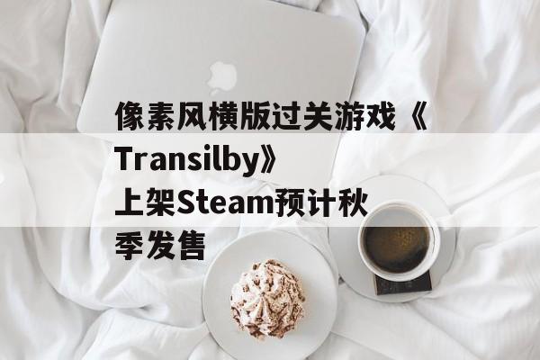 像素风横版过关游戏《Transilby》上架Steam预计秋季发售