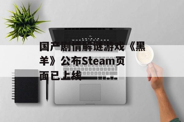 国产剧情解谜游戏《黑羊》公布Steam页面已上线