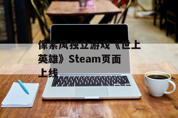 像素风独立游戏《世上英雄》Steam页面上线