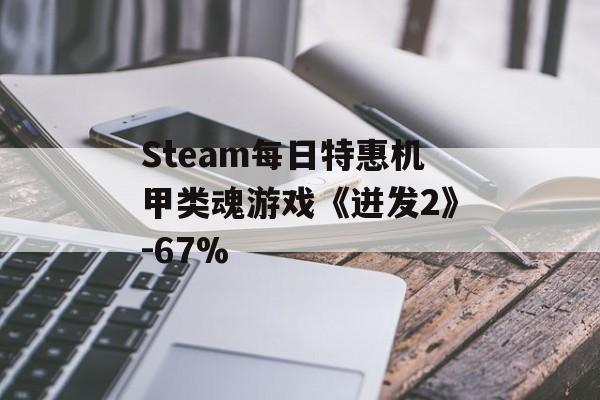 Steam每日特惠机甲类魂游戏《迸发2》-67%