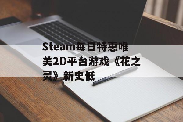 Steam每日特惠唯美2D平台游戏《花之灵》新史低