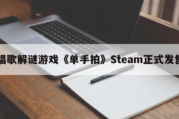 唱歌解谜游戏《单手拍》Steam正式发售