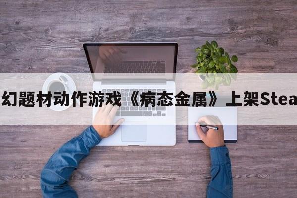 科幻题材动作游戏《病态金属》上架Steam