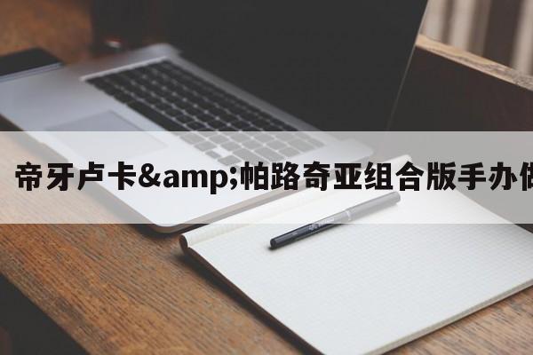 潮趣：《宝可梦》帝牙卢卡&帕路奇亚组合版手办做工精良涂装完美